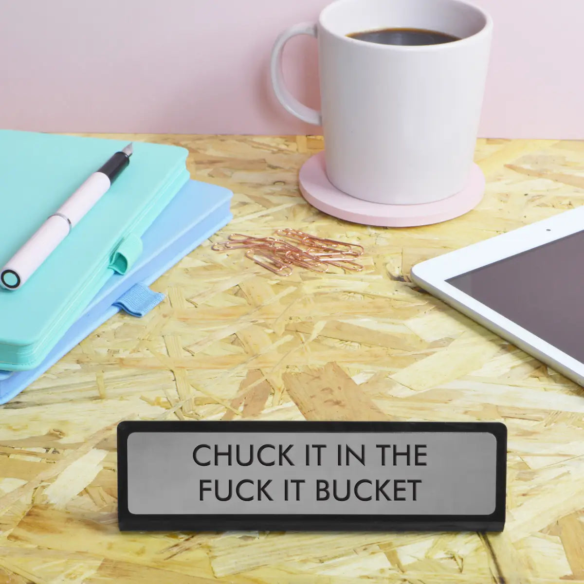 Chuck it in the bucket Desk Sign